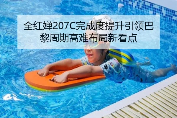 全红婵207C完成度提升引领巴黎周期高难布局新看点
